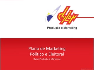 Plano de Marketing
 Político e Eleitoral
  Dylan Produção e Marketing
 