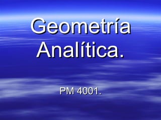 Geometría
Analítica.
  PM 4001.
 
