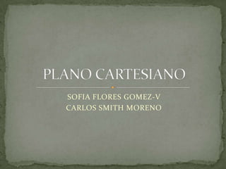 SOFIA FLORES GOMEZ-V CARLOS SMITH MORENO PLANO CARTESIANO 