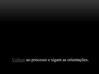 MM
M
Voltem ao processo e sigam as orientações.
m
 