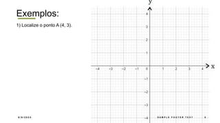 Exemplos:
1) Localize o ponto A (4, 3).
8 / 9 / 2 0 2 3 S A M P L E F O O T E R T E X T 8
 
