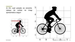 2) Em qual posição se encontra a
cabeça do ciclista na imagem
apresentada a seguir:
8 / 9 / 2 0 2 3 S A M P L E F O O T E R T E X T 9
 
