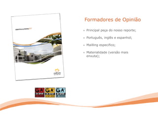 Formadores de Opinião
» Principal peça do nosso reporte;
» Português, inglês e espanhol;
» Mailling específico;
» Materialidade (versão mais
enxuta);
 