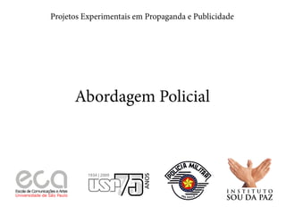 Projetos Experimentais em Propaganda e Publicidade




      Abordagem Policial
 
