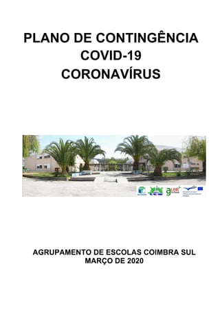 PLANO DE CONTINGÊNCIA
COVID-19
CORONAVÍRUS
AGRUPAMENTO DE ESCOLAS COIMBRA SUL
MARÇO DE 2020
 