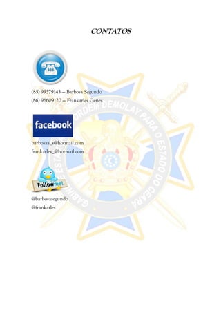 CONTATOS




(85) 99579143 — Barbosa Segundo
(86) 96609120 — Frankarles Genes




barbosaa_s@hotmail.com
frankarles_@hotmail.com




@barbosasegundo
@frankarles
 