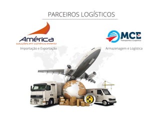 PARCEIROS LOGÍSTICOS
Importação e Exportação Armazenagem e Logística
 