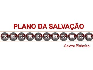 PLANO DA SALVAÇÃO
Salete Pinheiro
 