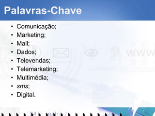 Palavras-Chave Comunicação; Marketing; Mail; Dados; Televendas; Telemarketing; Multimédia; sms ; Digital. 