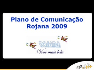Plano de Comunicação Rojana 2009 