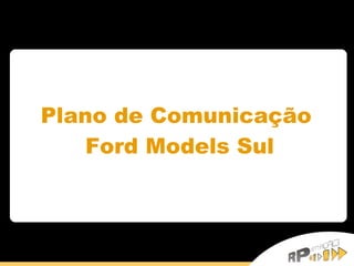 Plano de Comunicação  Ford Models Sul 