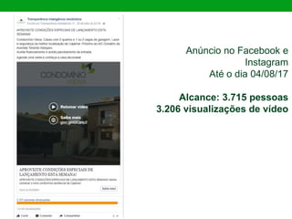 Anúncio no Facebook e
Instagram
Até o dia 04/08/17
Alcance: 3.715 pessoas
3.206 visualizações de vídeo
 