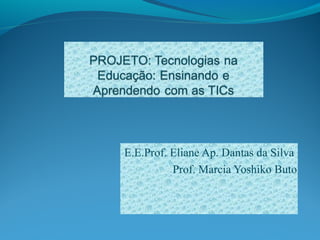 E.E.Prof. Eliane Ap. Dantas da Silva
Prof. Marcia Yoshiko Buto

 