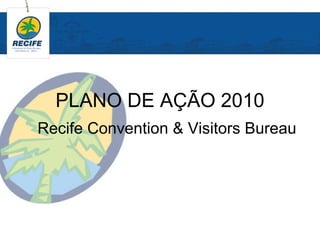 PLANO DE AÇÃO 2010 Recife Convention & Visitors Bureau 