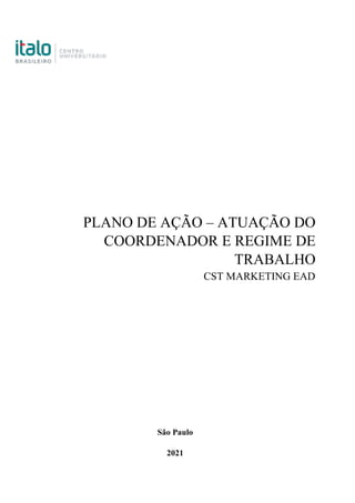 PLANO DE AÇÃO – ATUAÇÃO DO
COORDENADOR E REGIME DE
TRABALHO
CST MARKETING EAD
São Paulo
2021
 