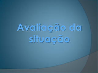 Avaliação da
  situação
 