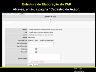 Estrutura de Elaboração do PAR
Abre-se, então, a página “Cadastro de Ação”.

 