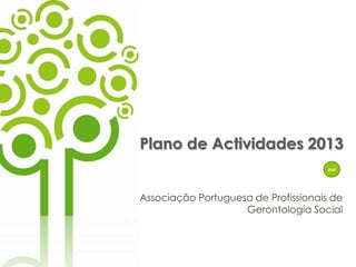 Plano de Actividades 2013
por
Associação Portuguesa de Profissionais de
Gerontologia Social