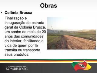 Obras
• Ruas do Centro:
. Padre João Reitz;
. João José Guimarães;
. João Quartieiro;
. Antônio Inácio da Rosa;
 