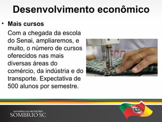 Agricultura
• Escavadeira hidráulica
Aquisição da primeira
escavadeira hidráulica
de Sombrio, auxiliando
agricultores familiares
nas mais diversas
culturas agrícolas e
auxiliando em obras de
grande porte.
 