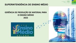 SUPERINTENDÊNCIA DE ENSINO MÉDIO
GERÊNCIA DE PRODUÇÃO DE MATERIAL PARA
O ENSINO MÉDIO
2022
 