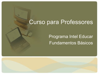 Curso para Professores Programa Intel Educar Fundamentos Básicos 