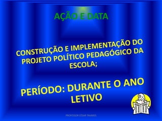 AÇÃO E DATA




  PROFESSOR CÉSAR TAVARES
 