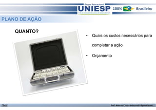 PLANO DE AÇÃO
QUANTO?

•

Quais os custos necessários para
completar a ação

•

TGA II

Orçamento

Fund. de Administração - Prof.ª Rosangela Alves

Prof. Marcos Cruz – mdccruz01@gmail.com

 