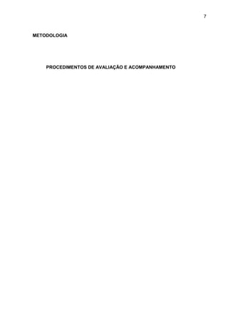 7
METODOLOGIA
PROCEDIMENTOS DE AVALIAÇÃO E ACOMPANHAMENTO
 
