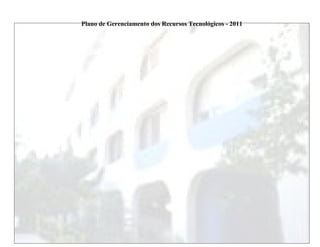 Plano de Gerenciamento dos Recursos Tecnológicos - 2011
 