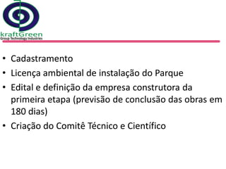 • Cadastramento
• Licença ambiental de instalação do Parque
• Edital e definição da empresa construtora da
  primeira etapa (previsão de conclusão das obras em
  180 dias)
• Criação do Comitê Técnico e Científico
 