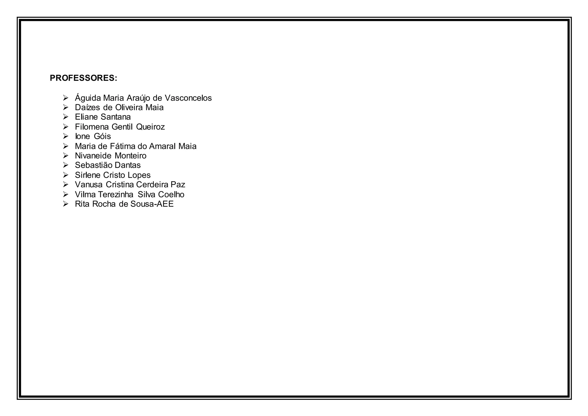 PROFESSORES:
 Águida Maria Araújo de Vasconcelos
 Daízes de Oliveira Maia
 Eliane Santana
 Filomena Gentil Queiroz
 Ione Góis
 Maria de Fátima do Amaral Maia
 Nivaneide Monteiro
 Sebastião Dantas
 Sirlene Cristo Lopes
 Vanusa Cristina Cerdeira Paz
 Vilma Terezinha Silva Coelho
 Rita Rocha de Sousa-AEE
 