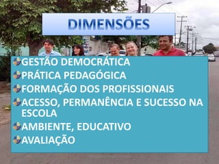GESTÃO DEMOCRÁTICA
PRÁTICA PEDAGÓGICA
FORMAÇÃO DOS PROFISSIONAIS
ACESSO, PERMANÊNCIA E SUCESSO NA
ESCOLA
AMBIENTE, EDUCATIVO
AVALIAÇÃO
PEDAGOGO CÉSAR TAVARES 2
 