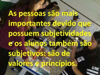 As pessoas são mais
importantes devido que
possuem subjetividades
e os alunos também são
subjetivos: são de
valores e princípios.
PEDAGOGO CÉSAR TAVARES 22
 