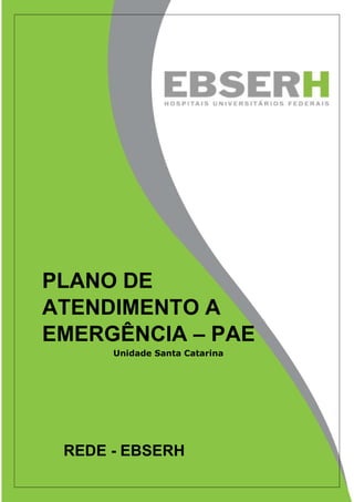 PLANO DE
ATENDIMENTO A
EMERGÊNCIA – PAE
Unidade Santa Catarina
REDE - EBSERH
 