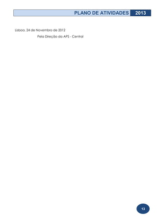 PLANO DE ATIVIDADES   2013


Lisboa, 24 de Novembro de 2012

             Pela Direção da APS - Central




                                                            13
 