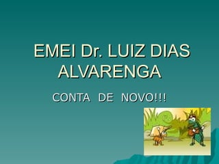EMEI Dr. LUIZ DIAS ALVARENGA CONTA  DE  NOVO!!! 