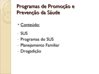Programas de Promoção e Prevenção da Sáude Conteúdo: SUS Programas do SUS Planejamento Familiar Drogadição 