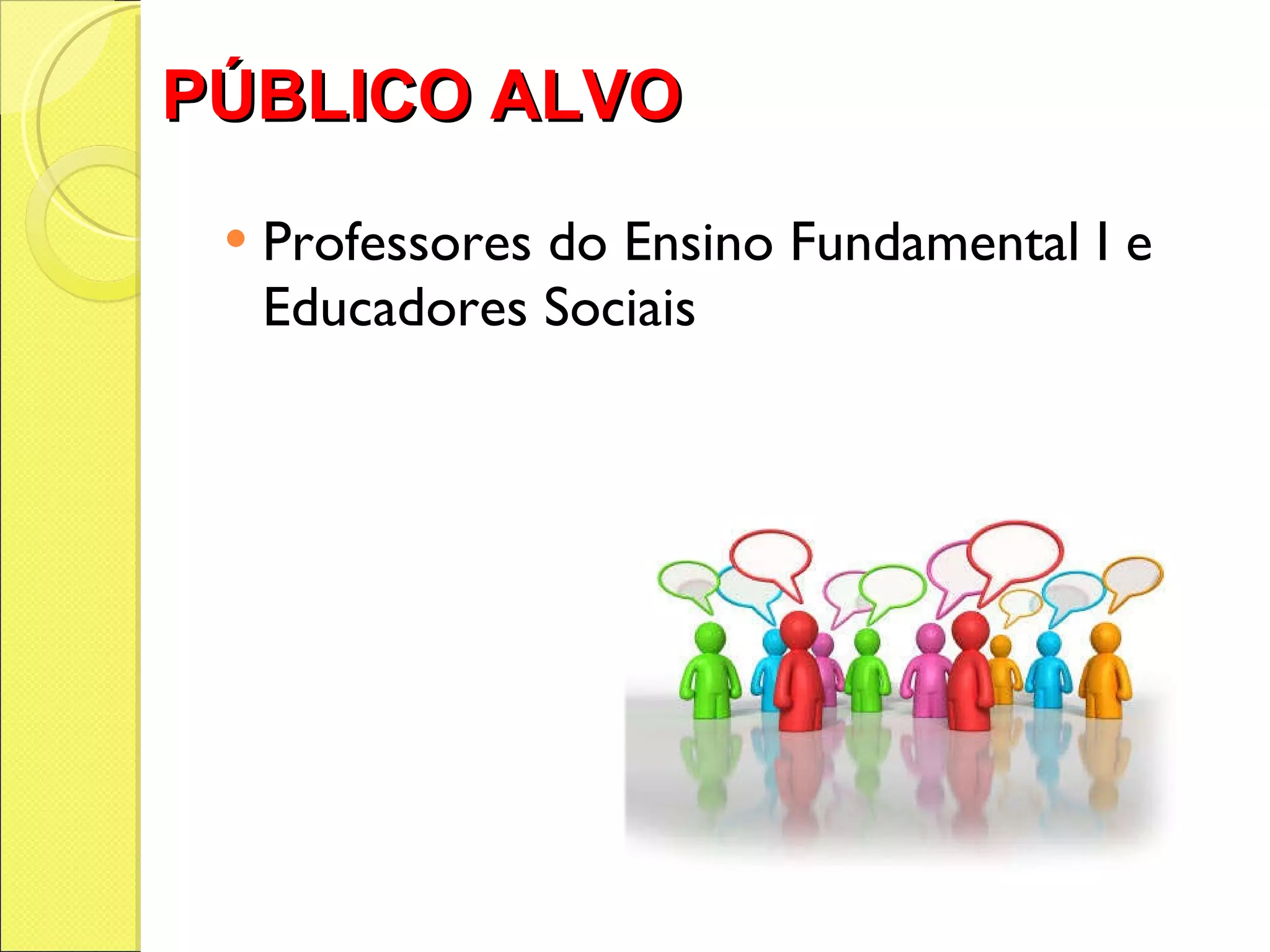 PÚBLICO ALVO Professores do Ensino Fundamental I e Educadores Sociais 