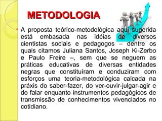 METODOLOGIA <ul><li>A proposta teórico-metodológica aqui sugerida está embasada nas idéias de diversos cientistas sociais ...