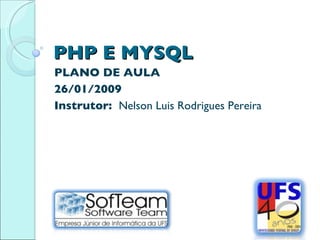 PHP E MYSQL PLANO DE AULA 26/01/2009 Instrutor:  Nelson Luis Rodrigues Pereira 
