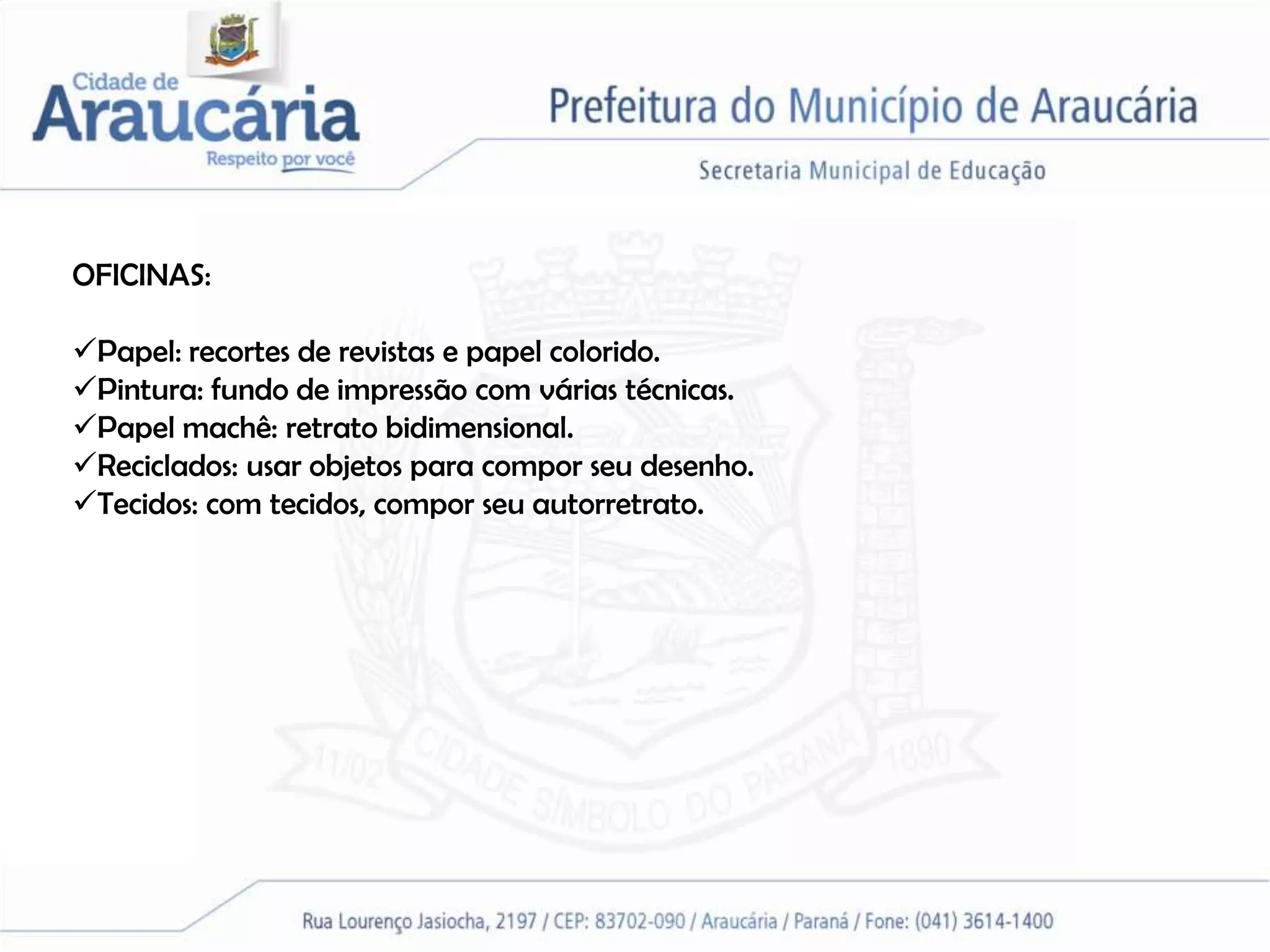 OFICINAS:

Papel: recortes de revistas e papel colorido.
Pintura: fundo de impressão com várias técnicas.
Papel machê: retrato bidimensional.
Reciclados: usar objetos para compor seu desenho.
Tecidos: com tecidos, compor seu autorretrato.
 