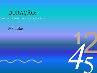 421
0011 0010 1010 1101 0001 0100 1011
DURAÇÃO:
8 aulas
 