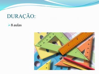 DURAÇÃO:
8 aulas
 