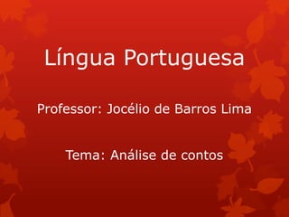 Língua Portuguesa

Professor: Jocélio de Barros Lima


    Tema: Análise de contos
 