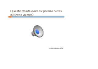 Que atitudesdevemoster perante outras
culturase valores?
Umpar de sapatosvelhos
 