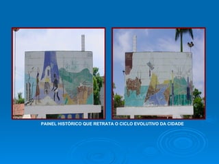 PAINEL HISTÓRICO QUE RETRATA O CICLO EVOLUTIVO DA CIDADE   