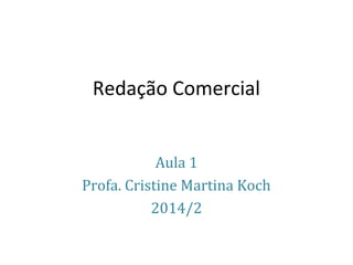 Redação Comercial
Aula 1
Profa. Cristine Martina Koch
2014/2
 