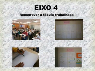 EIXO 4
- Reescrever a fábula trabalhada