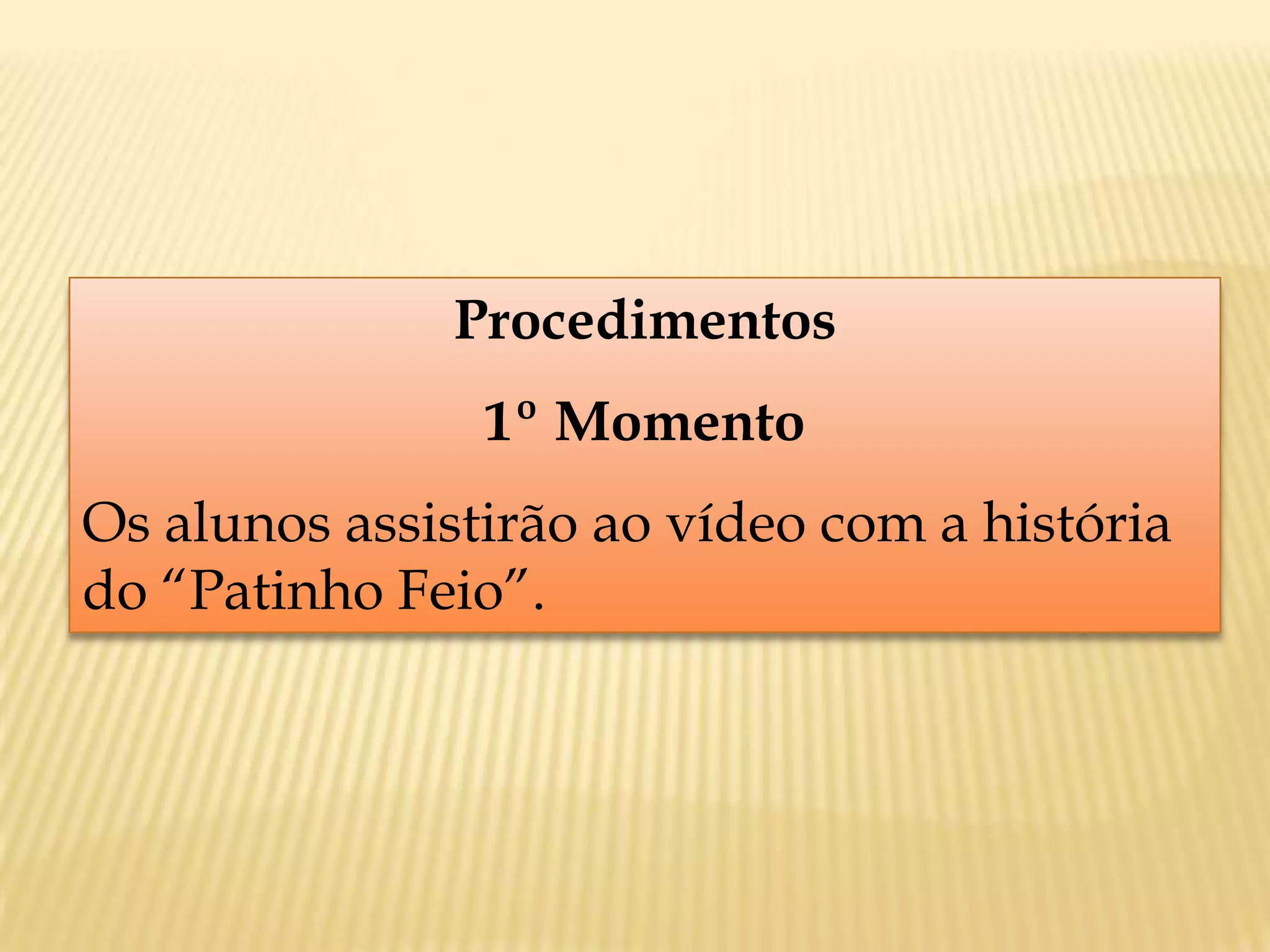 Procedimentos
1º Momento
Os alunos assistirão ao vídeo com a história
do “Patinho Feio”.
 